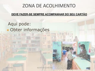 ZONA DE ACOLHIMENTO
BE/CRE EB Dr.JOÃO ROCHA - PAI
Aqui pode:
 Obter informações
DEVE FAZER-SE SEMPRE ACOMPANHAR DO SEU CARTÃO
2021/2022
 