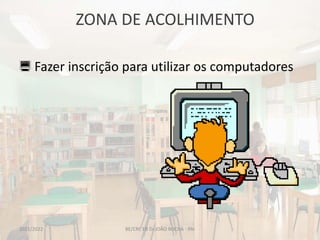 ZONA DE ACOLHIMENTO
BE/CRE EB Dr.JOÃO ROCHA - PAI
 Fazer inscrição para utilizar os computadores
2021/2022
 