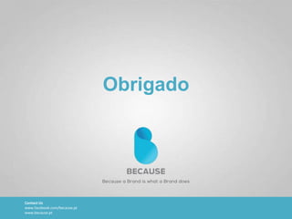 Obrigado
Contact Us
www.facebook.com/because.pt
www.because.pt
 