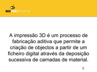 5
A impressão 3D é um processo de
fabricação aditiva que permite a
criação de objectos a partir de um
ficheiro digital através da deposição
sucessiva de camadas de material.
 