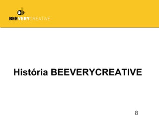 8
História BEEVERYCREATIVE
 