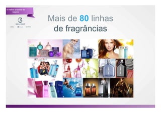 A melhor proposta de
      negócio



                       Mais de 80 linhas
                        de fragrâncias




                                           21

                                                21
 