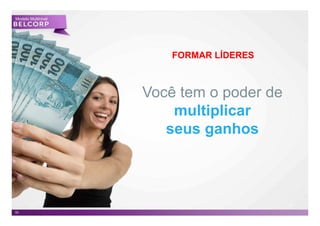 Modelo Multinivel




                        FORMAR LÍDERES



                    Você tem o poder de
                        multiplicar
                       seus ganhos



                                          33

33                                             33
 