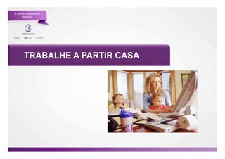 A melhor proposta de
      negócio




       TRABALHE A PARTIR CASA




                                59

                                     59
 