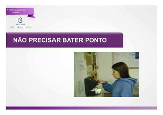 A melhor proposta de
      negócio




       NÃO PRECISAR BATER PONTO




                                  60

                                       60
 