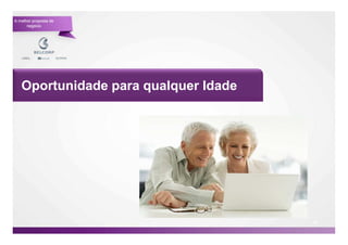 A melhor proposta de
      negócio




   Oportunidade para qualquer Idade




                                      65

                                           65
 