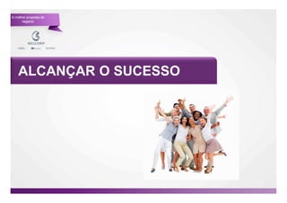 A melhor proposta de
      negócio




   ALCANÇAR O SUCESSO




                        70

                             70
 