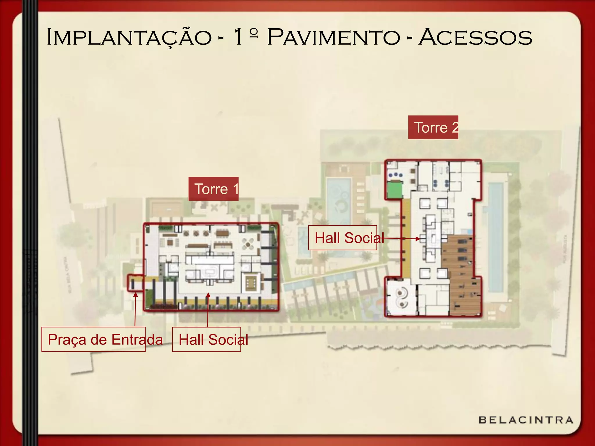 Implantação - 1º Pavimento - Acessos
Praça de Entrada Hall Social
Torre 2
Torre 1
Hall Social
 
