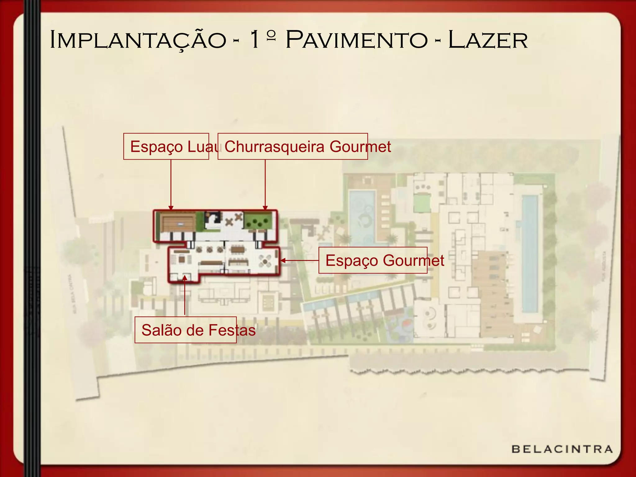 Implantação - 1º Pavimento - Lazer
Espaço LuauChurrasqueira Gourmet
Espaço Gourmet
Salão de Festas
 