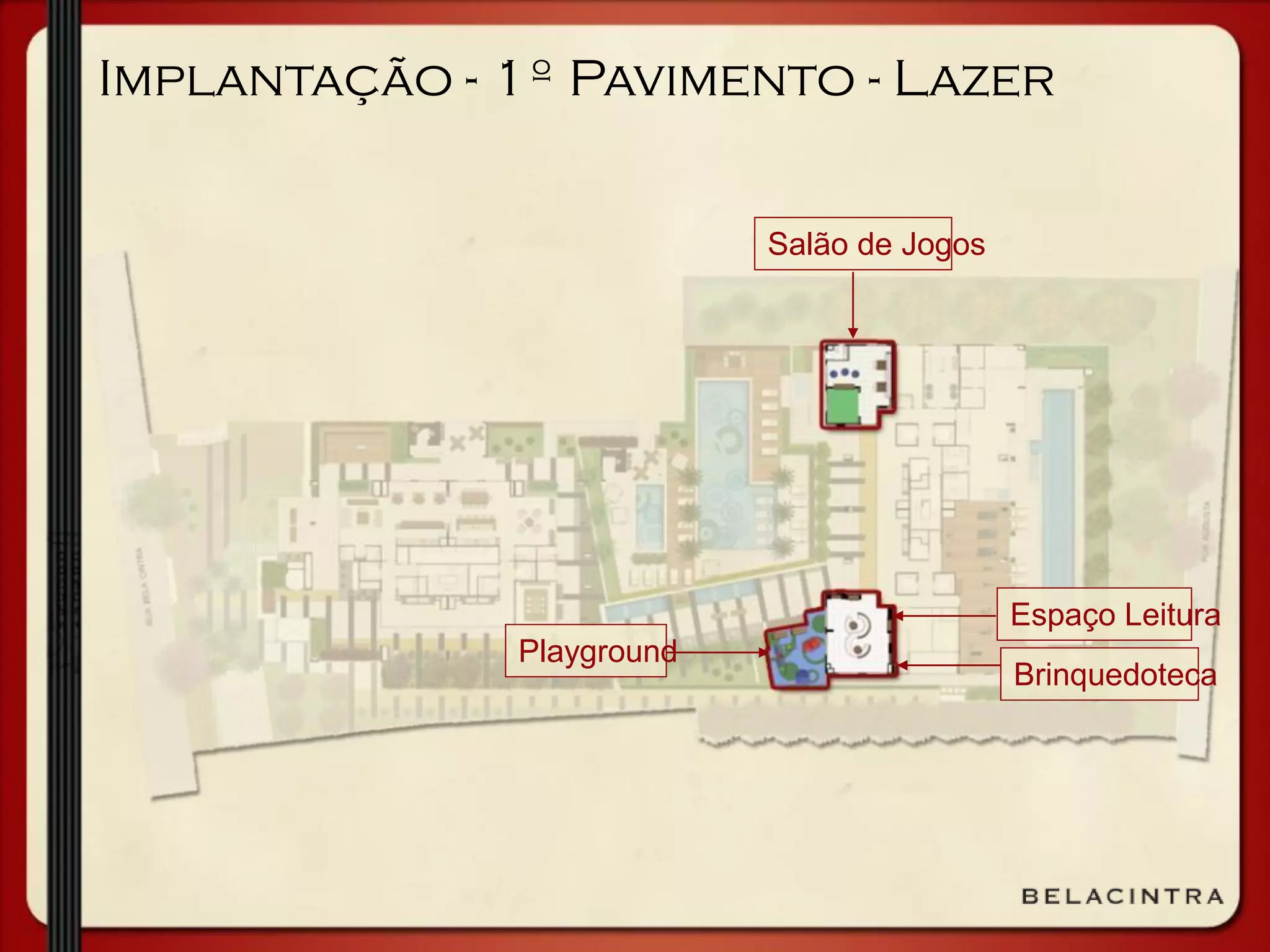 Implantação - 1º Pavimento - Lazer
Espaço Leitura
Salão de Jogos
Brinquedoteca
Playground
 