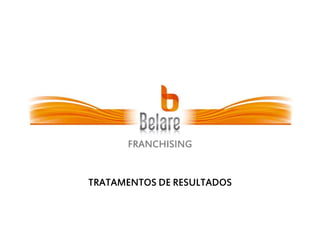 FRANCHISING

TRATAMENTOS DE RESULTADOS

 