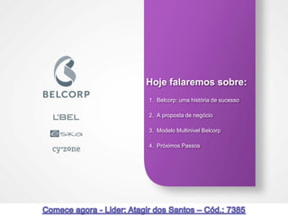 Hoje falaremos sobre:
1. Belcorp: uma história de sucesso

2. A proposta de negócio

3. Modelo Multinivel Belcorp

4. Próximos Passos




                                      1
 