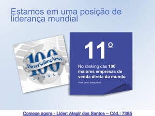 Estamos em uma posição de
liderança mundial



                    11
               No ranking das 100
                                            O



               maiores empresas de
               venda direta do mundo
               Fonte: Direct Selling News




                                                26
 