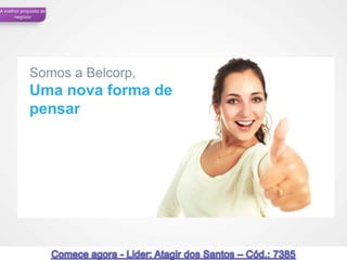 A melhor proposta de
      negócio




            Somos a Belcorp,
            Uma nova forma de
            pensar




                                31
 