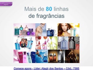A melhor proposta de
      negócio



                       Mais de 80 linhas
                        de fragrâncias




                                           40
 