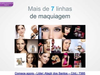 A melhor proposta de
      negócio


                       Mais de 7 linhas
                       de maquiagem




                                          43
 