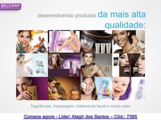 Uma história de sucesso



                             desenvolvendo produtos           da mais alta
                                                               qualidade:




                          fragrâncias, maquiagem, tratamento facial e muito mais

 4                                                                                 4
 