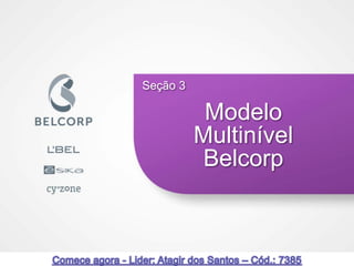 Seção 3

           Modelo
          Multinível
           Belcorp



                       62
 