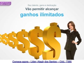 Modelo Multinivel

                       Seu talento, garra e dedicação
                      Vão permitir alcançar
                    ganhos ilimitados




92                                                      92
 