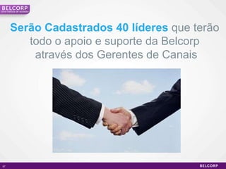 Serão Cadastrados 40 líderes  que terão  todo o apoio e suporte da Belcorp  através dos Gerentes de Canais Uma história de sucesso 