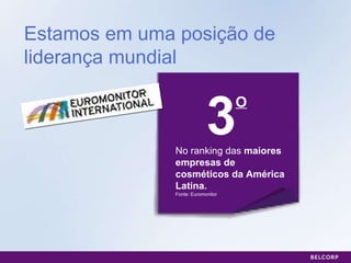 Estamos em uma posição de liderança mundial 3 No ranking das  maiores empresas de cosméticos da América Latina. Fonte: Euromonitor O 