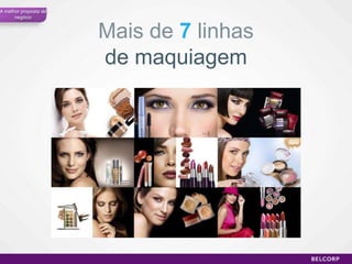 A melhor proposta de
      negócio


                       Mais de 7 linhas
                       de maquiagem




                                          43
 