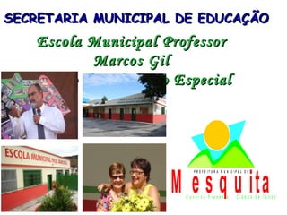 SECRETARIA MUNICIPAL DE EDUCAÇÃO   Escola Municipal Professor Marcos Gil Núcleo de Educação Especial 
