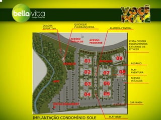 QUIOSQUE
    QUADRA
                      CHURRASQUEIRA         ALAMEDA CENTRAL
    ESPORTIVA



                    ACESSO
                                ACESSO                   PISTA COOPER
                    VEÍCULOS
                                PEDESTRE                 EQUIPAMENTOS
                                                         EXTERNOS DE
                                                         FITNESS



                                                 09
                 BOSQUE
                               01     BOSQUE
                                                          REDÁRIO

                                                          PLAY
                               02          07      08     AVENTURA

                                                          ACESSO
           APP                                            VEÍCULOS
                               03          06

                               04          05
                                                         CAR WASH
           ESTACIONAMENT
           O


                                            PLAY BABY
IMPLANTAÇÃO CONDOMÍNIO SOLE
 