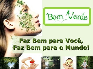 Faz Bem para Você, Faz Bem para o Mundo! 