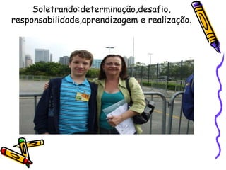 Soletrando:determinação,desafio,
responsabilidade,aprendizagem e realização.
 