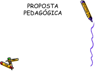 PROPOSTA
PEDAGÓGICA
 