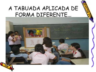 A TABUADA APLICADA DE
FORMA DIFERENTE...
 