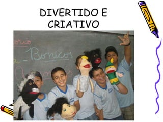 DIVERTIDO E
CRIATIVO
 