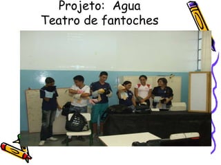 Projeto: Água
Teatro de fantoches
 