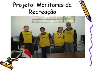 Projeto: Monitores da
Recreação
 