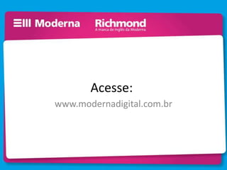 Acesse:
www.modernadigital.com.br
 