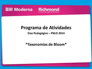 Programa de Atividades
Eixo Pedagógico – PNLD 2014
*Taxonomias de Bloom*
 