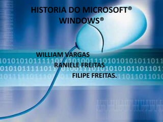 HISTORIA DO MICROSOFT®
      WINDOWS®


 WILLIAM VARGAS
      RANIELE FREITAS
           FILIPE FREITAS.
 