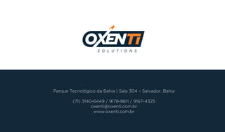 Parque Tecnológico da Bahia | Sala 304 – Salvador, Bahia
(71) 3140-6449 / 9178-8611 / 9167-4325
oxenti@oxenti.com.br
www.oxenti.com.br
 