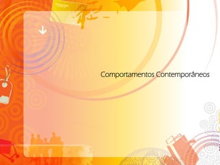 Comportamentos Contemporâneos
 