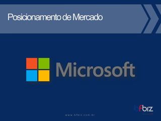 w ww. b f b i z . c o m . b r 
Posicionamento de Mercado  