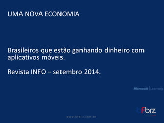 w ww. b f b i z . c o m . b r UMA NOVA ECONOMIABrasileirosqueestãoganhandodinheirocom aplicativosmóveis. RevistaINFO –setembro2014.  