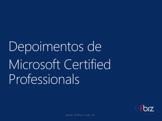 w ww. b f b i z . c o m . b r 
Depoimentosde 
Microsoft Certified Professionals  