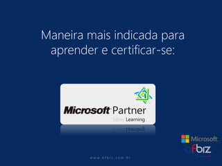 w ww. b f b i z . c o m . b r 
Maneira mais indicada para aprender e certificar-se:  