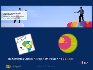 w ww. b f b i z . c o m . b r 
Treinamentos Oficiais Microsoft Online ao Vivo e a Cores  
