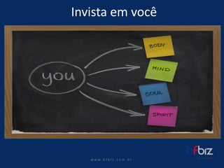 w ww. b f b i z . c o m . b r 
Invista em você  