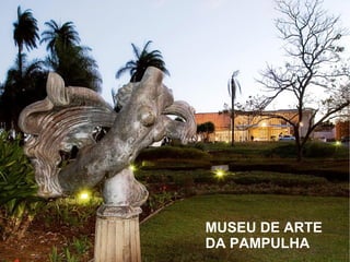 MUSEU DE ARTE
DA PAMPULHA
 