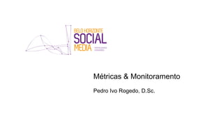 Métricas & Monitoramento
Pedro Ivo Rogedo, D.Sc.
 
