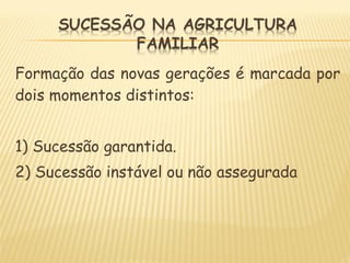 Formação das novas gerações é marcada por
dois momentos distintos:
1) Sucessão garantida.
2) Sucessão instável ou não assegurada
 