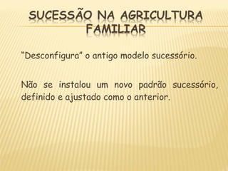 “Desconfigura” o antigo modelo sucessório.
Não se instalou um novo padrão sucessório,
definido e ajustado como o anterior.
 